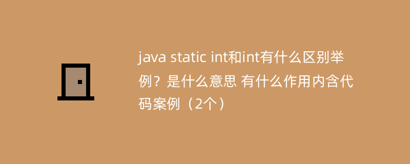 java static int和int有什么区别举例？