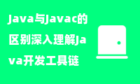 Java与Javac的区别深入理解Java开发工具链