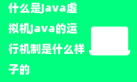 什么是Java虚拟机Java的运行机制是什么样子的