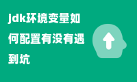 jdk环境变量如何配置有没有遇到坑