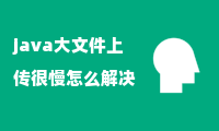 java大文件上传很慢怎么解决